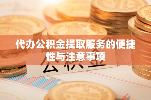 灵川代办公积金提取服务的便捷性与注意事项