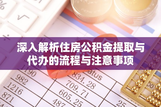 灵川深入解析住房公积金提取与代办的流程与注意事项