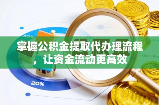 灵川掌握公积金提取代办理流程，让资金流动更高效