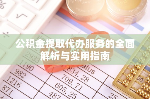 灵川公积金提取代办服务的全面解析与实用指南