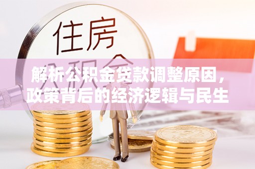 灵川解析公积金贷款调整原因，政策背后的经济逻辑与民生影响