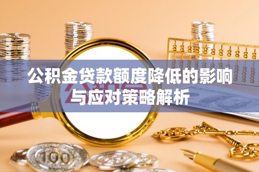 灵川公积金贷款额度降低的影响与应对策略解析