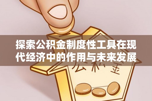 灵川探索公积金制度性工具在现代经济中的作用与未来发展