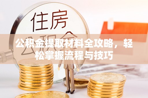 灵川公积金提取材料全攻略，轻松掌握流程与技巧