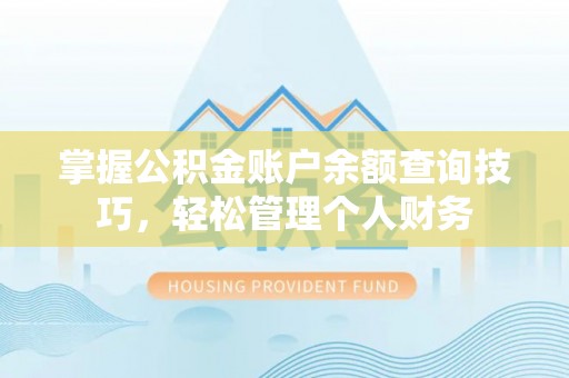 灵川掌握公积金账户余额查询技巧，轻松管理个人财务