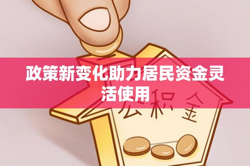灵川政策新变化助力居民资金灵活使用