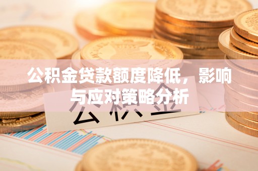 灵川公积金贷款额度降低，影响与应对策略分析