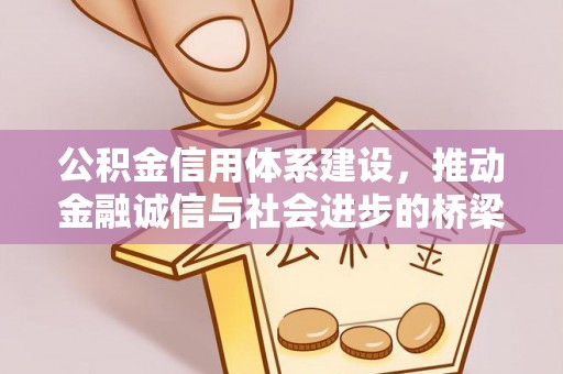 灵川公积金信用体系建设，推动金融诚信与社会进步的桥梁