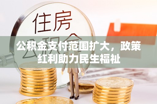 灵川公积金支付范围扩大，政策红利助力民生福祉