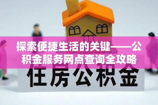灵川探索便捷生活的关键——公积金服务网点查询全攻略