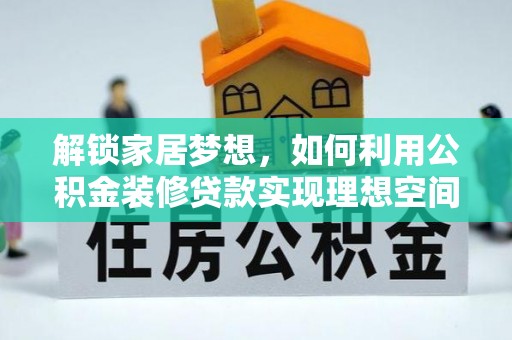 灵川解锁家居梦想，如何利用公积金装修贷款实现理想空间