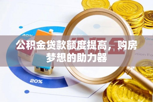 灵川公积金贷款额度提高，购房梦想的助力器