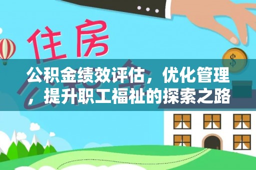 灵川公积金绩效评估，优化管理，提升职工福祉的探索之路