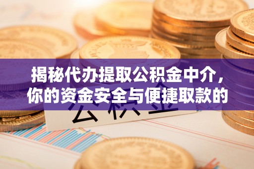 灵川揭秘代办提取公积金中介，你的资金安全与便捷取款的平衡点