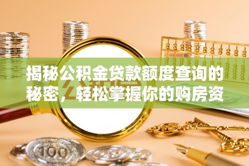 灵川揭秘公积金贷款额度查询的秘密，轻松掌握你的购房资金