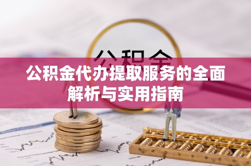 灵川公积金代办提取服务的全面解析与实用指南