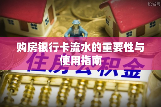 灵川购房银行卡流水的重要性与使用指南