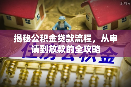 灵川揭秘公积金贷款流程，从申请到放款的全攻略