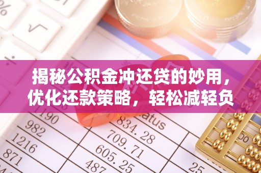 灵川揭秘公积金冲还贷的妙用，优化还款策略，轻松减轻负担