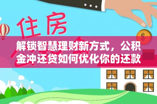 灵川解锁智慧理财新方式，公积金冲还贷如何优化你的还款计划