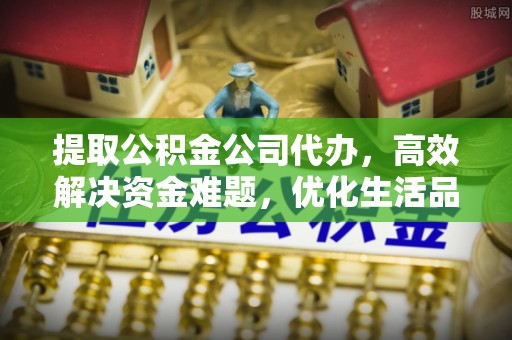 灵川提取公积金公司代办，高效解决资金难题，优化生活品质