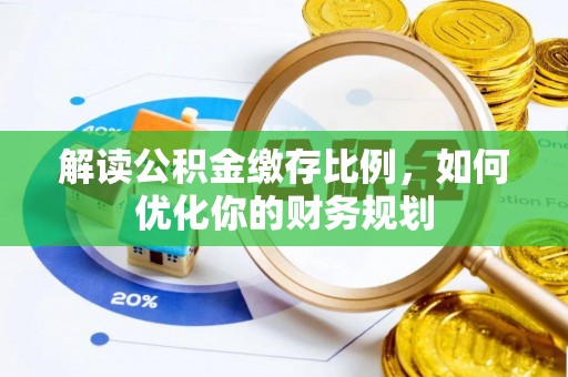 灵川解读公积金缴存比例，如何优化你的财务规划