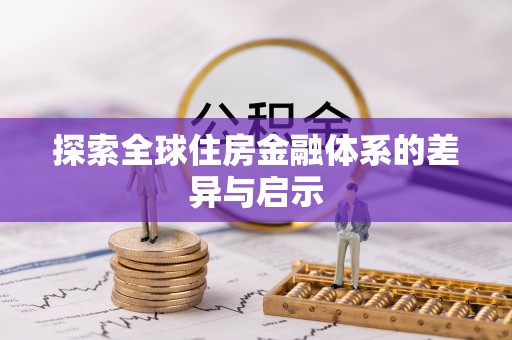灵川探索全球住房金融体系的差异与启示