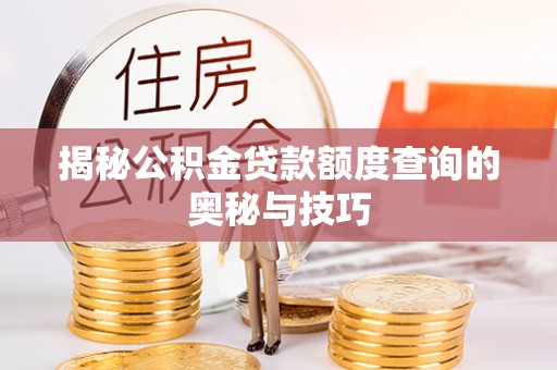 灵川揭秘公积金贷款额度查询的奥秘与技巧