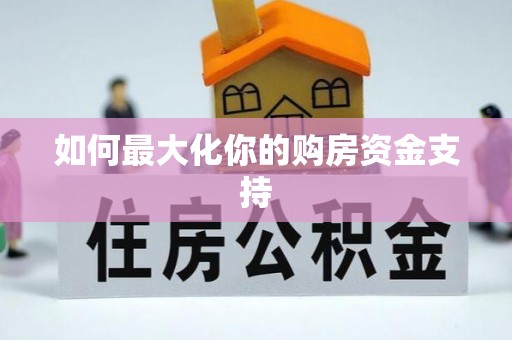灵川如何最大化你的购房资金支持