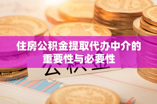 灵川住房公积金提取代办中介的重要性与必要性