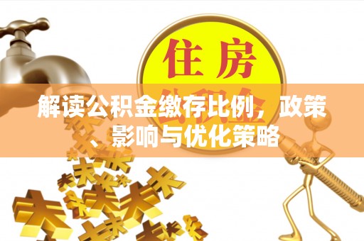 灵川解读公积金缴存比例，政策、影响与优化策略