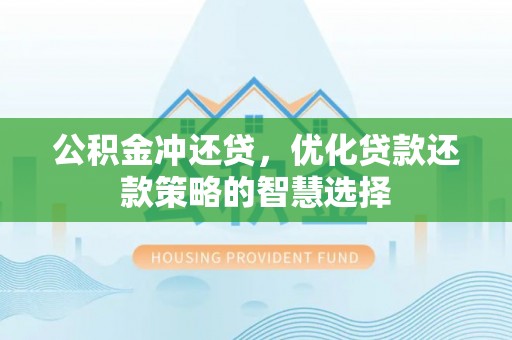 灵川公积金冲还贷，优化贷款还款策略的智慧选择