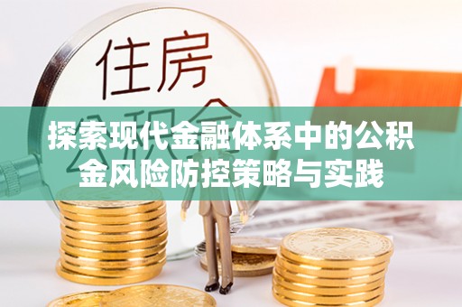 灵川探索现代金融体系中的公积金风险防控策略与实践