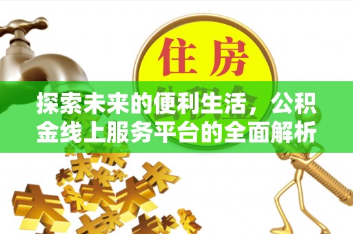 灵川探索未来的便利生活，公积金线上服务平台的全面解析