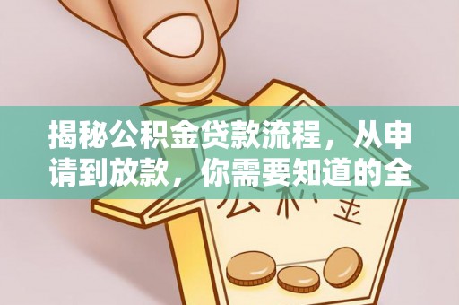 灵川揭秘公积金贷款流程，从申请到放款，你需要知道的全攻略