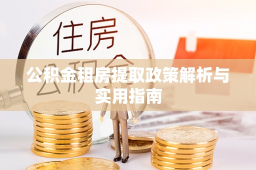 灵川公积金租房提取政策解析与实用指南