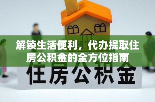 灵川解锁生活便利，代办提取住房公积金的全方位指南