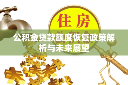 灵川公积金贷款额度恢复政策解析与未来展望