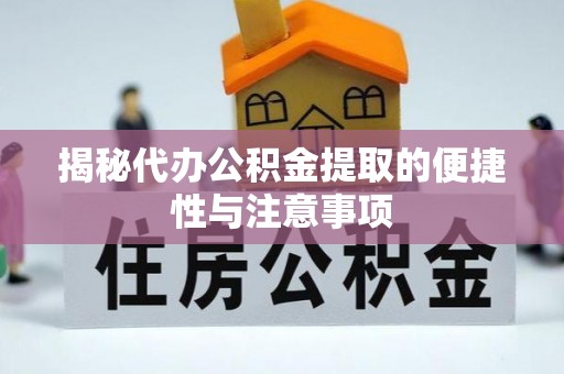 灵川揭秘代办公积金提取的便捷性与注意事项