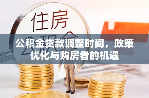 灵川公积金贷款调整时间，政策优化与购房者的机遇