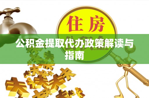 灵川公积金提取代办政策解读与指南