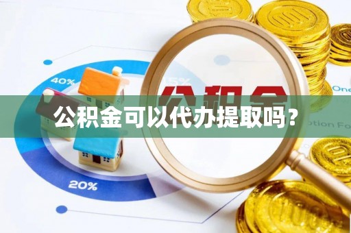 灵川公积金可以代办提取吗？