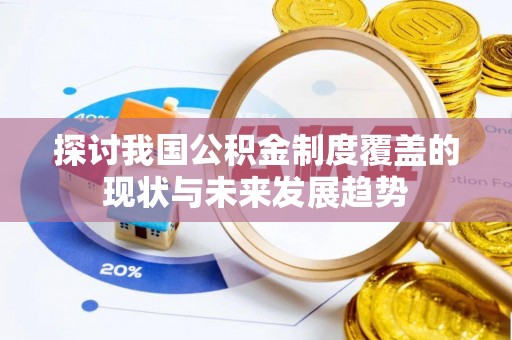 灵川探讨我国公积金制度覆盖的现状与未来发展趋势