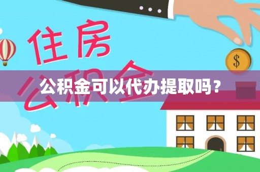 灵川公积金可以代办提取吗？